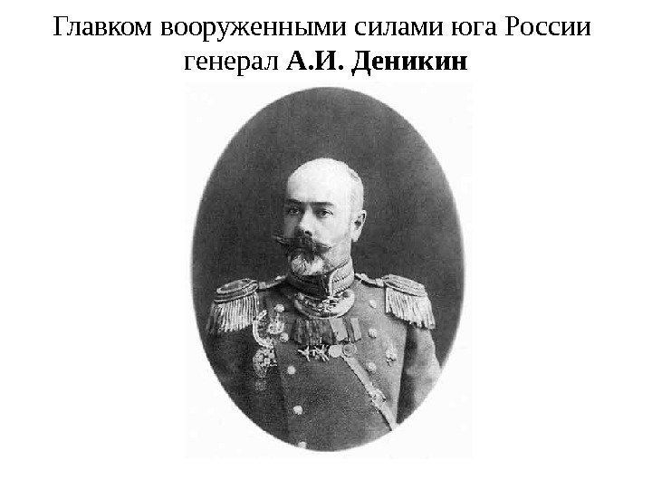 Главком вооруженными силами юга России генерал А. И. Деникин 