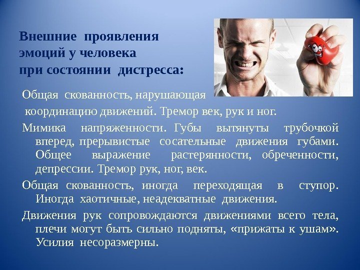 Внешние проявления эмоций у человека при состоянии дистресса: Общая скованность, нарушающая  координацию движений.