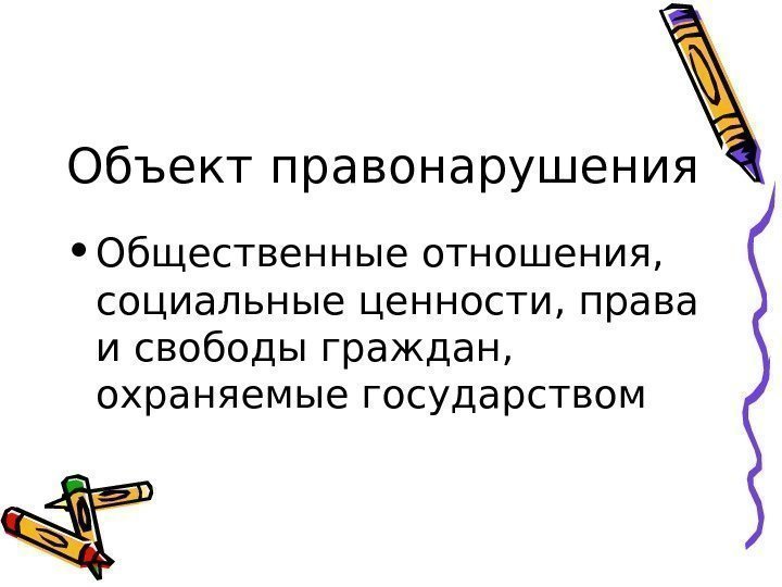   Объект правонарушения  • Общественные отношения,  социальные ценности, права и свободы