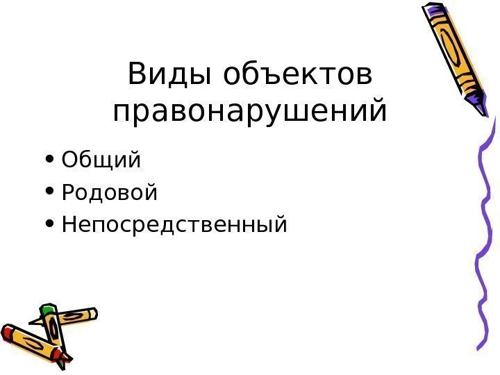   Виды объектов правонарушений • Общий • Родовой • Непосредственный 