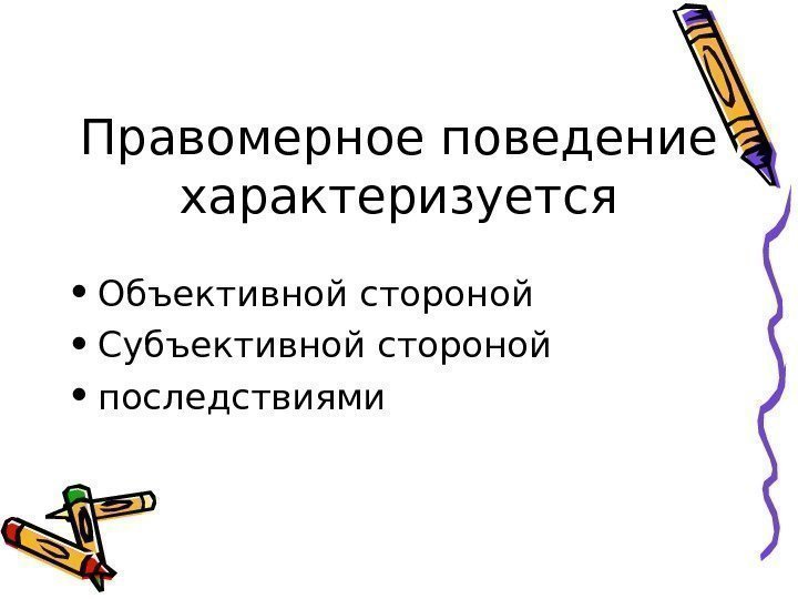   Правомерное поведение характеризуется • Объективной стороной • Субъективной стороной • последствиями 