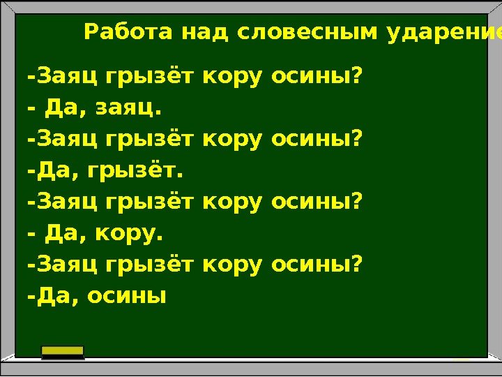 -Заяц грызёт кору осины? - Да, заяц. -Заяц грызёт кору осины? -Да, грызёт. -Заяц