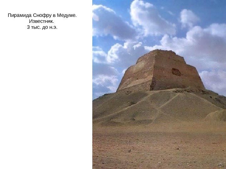 Пирамида Снофру в Медуме.  Известняк.  3 тыс. до н. э. 