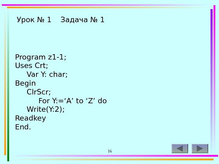 16 Program z 1 -1; Uses Crt;  Var Y: char; Begin  Clr.