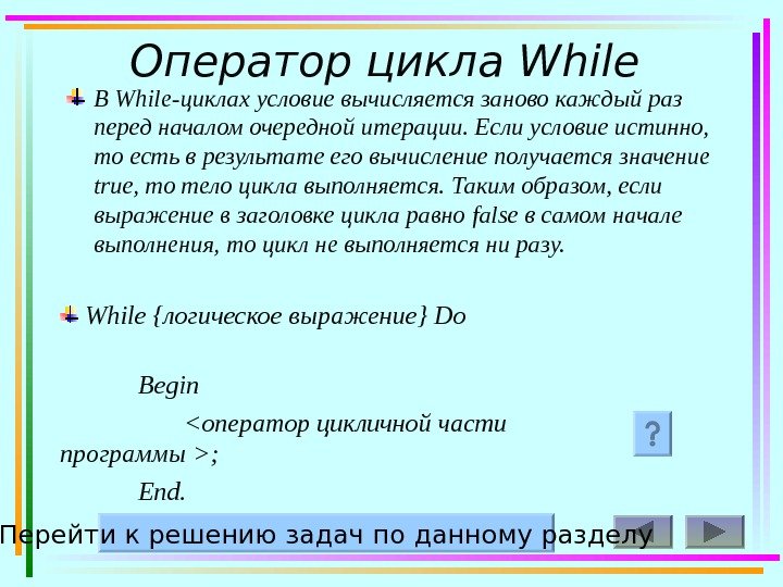 6 Оператор цикла While  В While -циклах условие вычисляется заново каждый раз перед