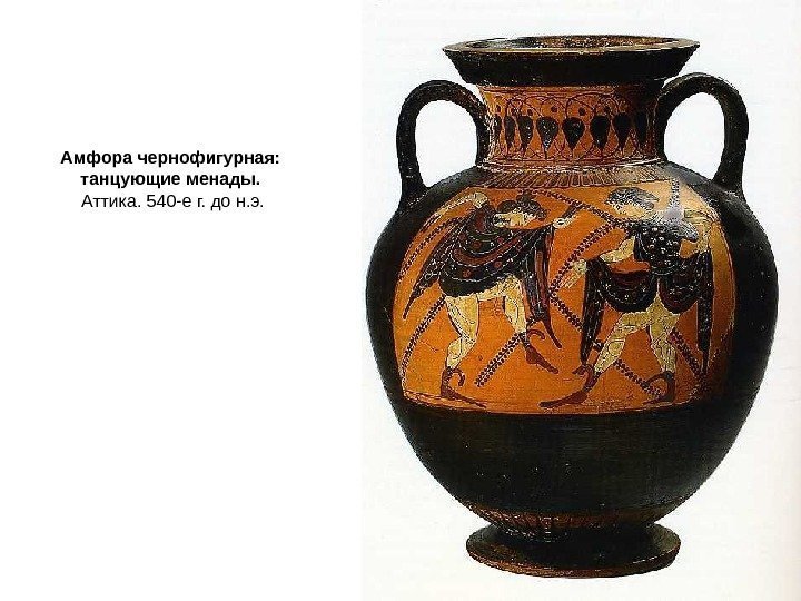 Амфора чернофигурная:  танцующие менады.  Аттика. 540 -е г. до н. э. 