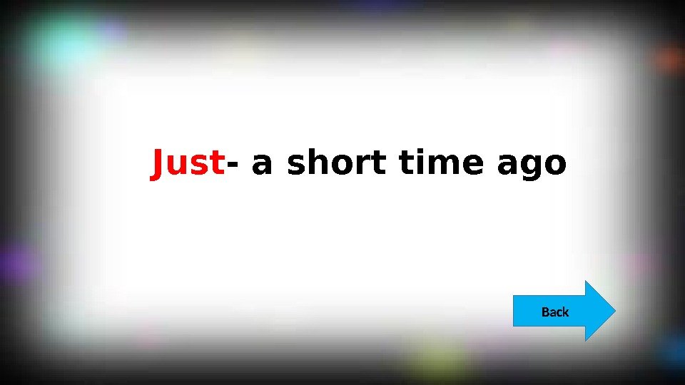Just - a short time ago Back  