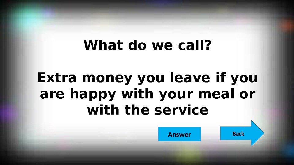 What do we call? Extra money you leave if you are happy with your