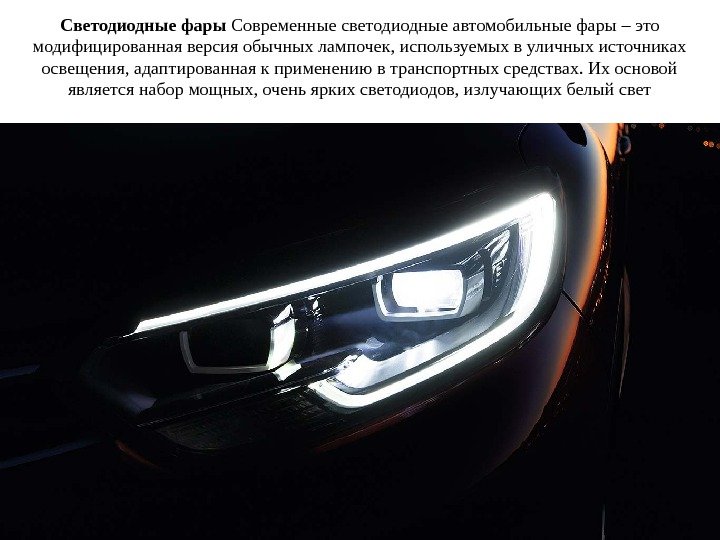 Светодиодные фары Современные светодиодные автомобильные фары – это модифицированная версия обычных лампочек, используемых в