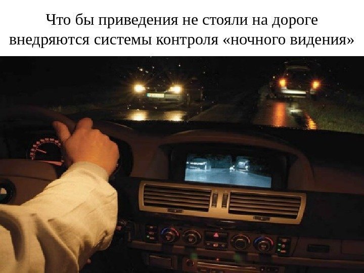 Что бы приведения не стояли на дороге внедряются системы контроля «ночного видения» 