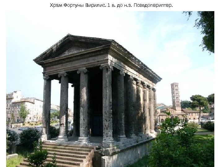 Храм Фортуны Вирилис. 1 в. до н. э. Псевдопериптер. 