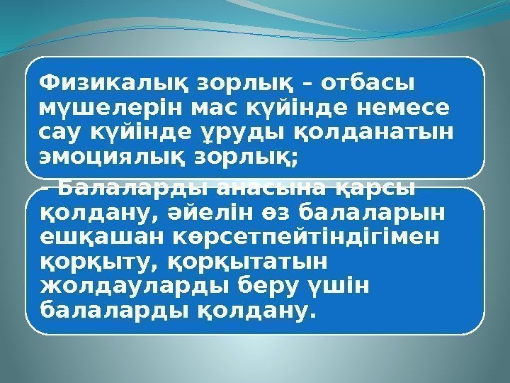 Физикалық зорлық – отбасы мүшелерін мас күйінде немесе сау күйінде ұруды қолданатын эмоциялық зорлық;