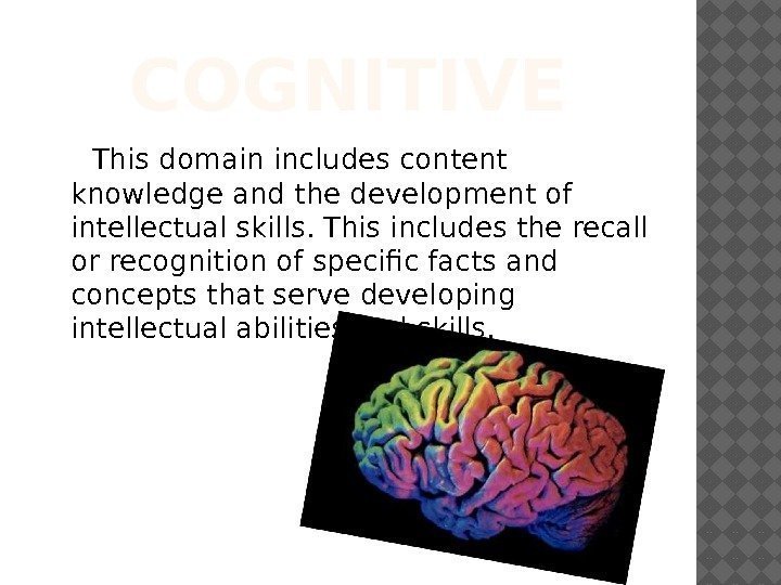 COGNITIVE  This domain includes content knowledge and the development of intellectual skills. This