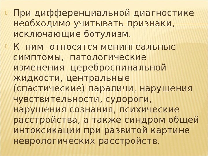  При дифференциальной диагностике необходимо учитывать признаки,  исключающие ботулизм.  К ним относятся