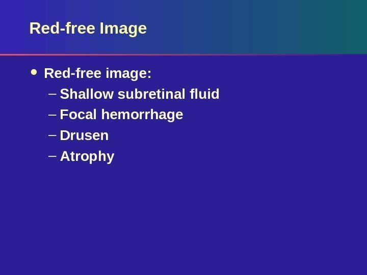 Red-free Image Red-free image: – Shallow subretinal fluid – Focal hemorrhage – Drusen –