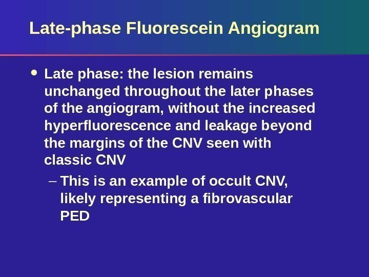 Late-phase Fluorescein Angiogram Late phase: the lesion remains unchanged throughout the later phases of