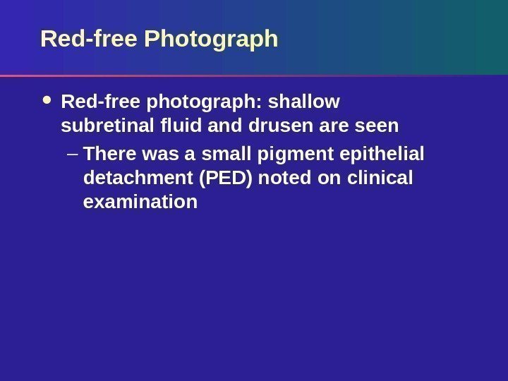 Red-free Photograph Red-free photograph: shallow subretinal fluid and drusen are seen – There was