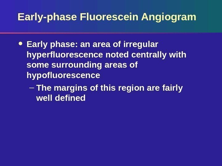 Early-phase Fluorescein Angiogram Early phase: an area of irregular hyperfluorescence noted centrally with some
