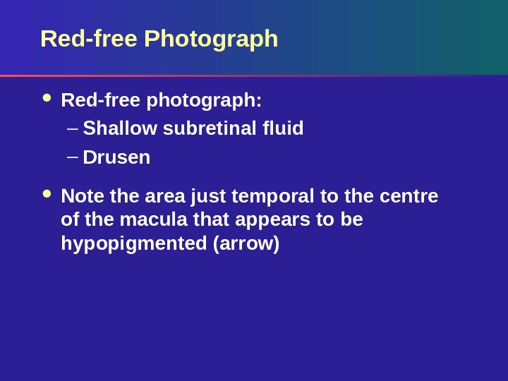Red-free Photograph Red-free photograph:  – Shallow subretinal fluid – Drusen Note the area