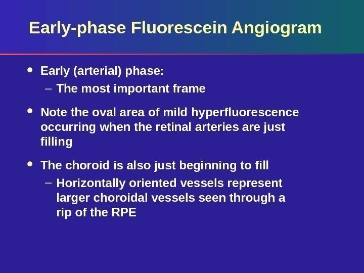 Early-phase Fluorescein Angiogram Early (arterial) phase: – The most important frame  Note the