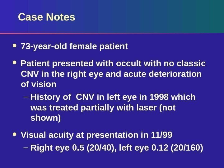 Case Notes 73 -year-old female patient Patient presented with occult with no classic CNV