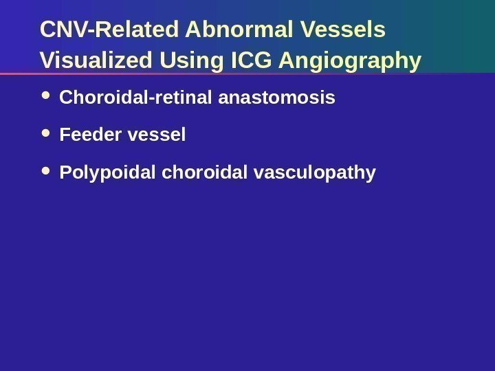 CNV-Related Abnormal Vessels Visualized Using ICG Angiography Choroidal-retinal anastomosis Feeder vessel Polypoidal choroidal vasculopathy