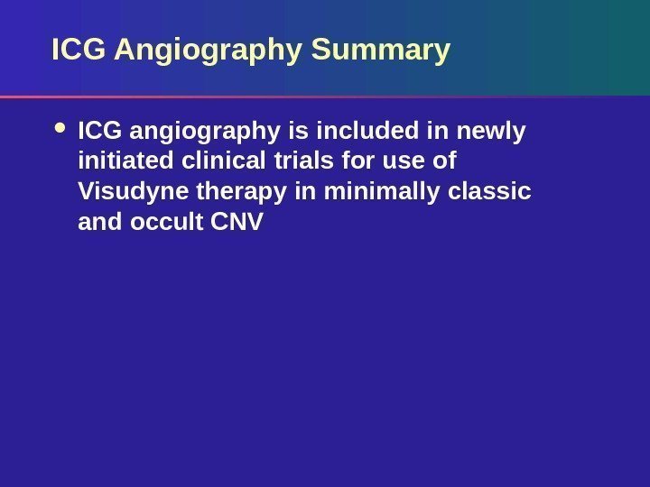 ICG Angiography Summary ICG angiography is included in newly initiated clinical trials for use