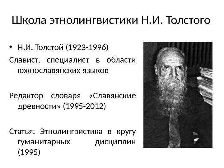 Школа этнолингвистики Н. И. Толстого • Н. И. Толстой (1923 -1996) Славист,  специалист