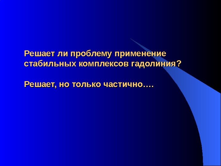 Решает ли проблему применение  стабильных комплексов гадолиния? Решает, но только частично…. 