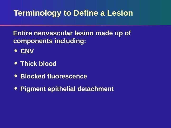 Terminology to Define a Lesion CNV Thick blood Blocked fluorescence Pigment epithelial detachment. Entire