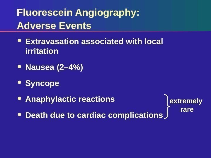 extremely  rare. Fluorescein Angiography: Adverse Events Extravasation associated with local irritation Nausea (2–