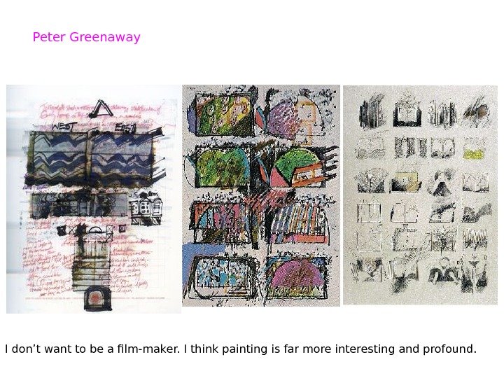 Peter Greenaway I don’t want to be a film-maker. I think painting is far