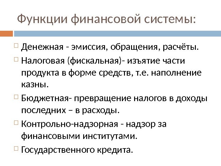 Функции финансовой системы:  Денежная - эмиссия, обращения, расчёты.  Налоговая (фискальная)- изъятие части