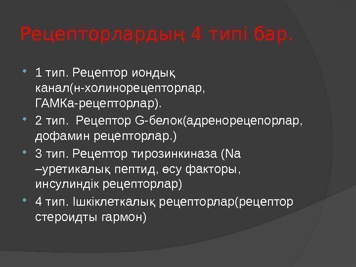 Рецепторлардың 4 типі бар.  1 тип. Рецептор ионды қ канал(н-холинорецепторлар,  ГАМКа-рецепторлар). 