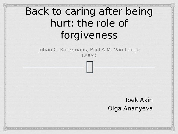 Back to caring after being hurt: the role of forgiveness Johan C. Karremans, Paul