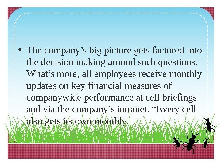  • The company’s big picture gets factored into the decision making around such