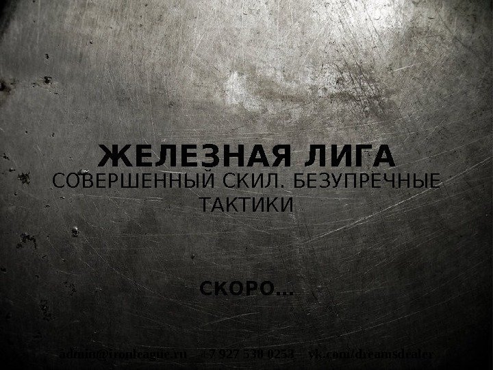 ЖЕЛЕЗНАЯ ЛИГА СОВЕРШЕННЫЙ СКИЛ. БЕЗУПРЕЧНЫЕ ТАКТИКИ СКОРО… admin@ironleague. ru  +7 927 538 0253