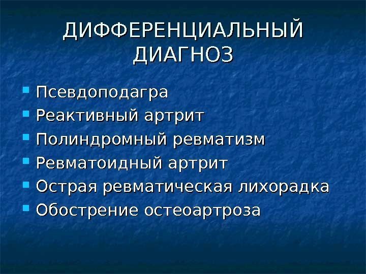 ДИФФЕРЕНЦИАЛЬНЫЙ ДИАГНОЗ Псевдоподагра Реактивный артрит Полиндромный ревматизм Ревматоидный артрит Острая ревматическая лихорадка Обострение остеоартроза