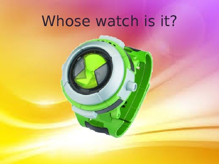 Whose watch is it? 