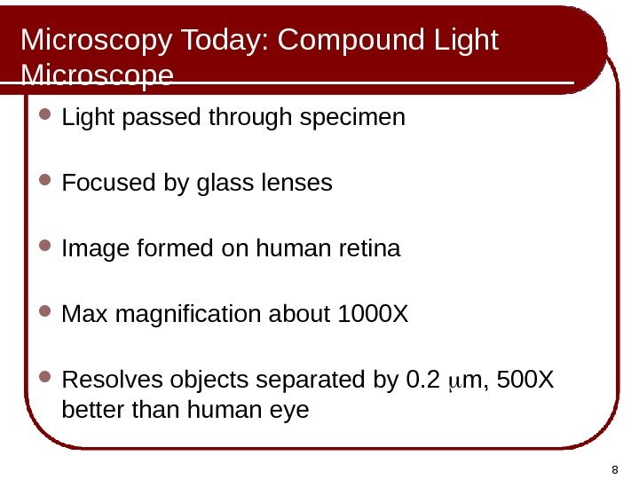 8 Microscopy Today: Compound Light Microscope Light passed through specimen Focused by glass lenses