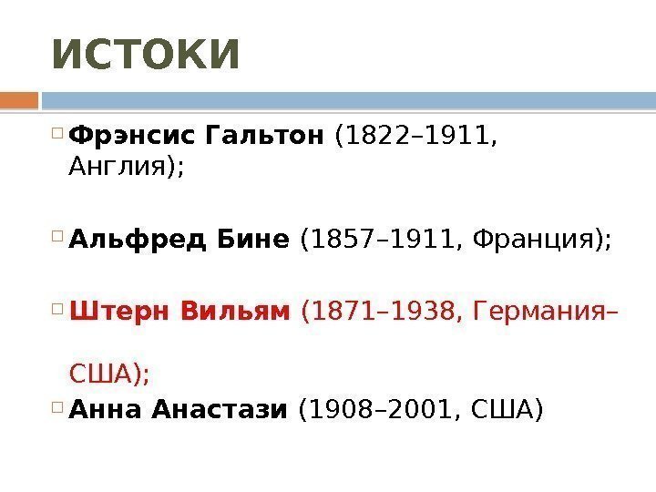 ИСТОКИ Фрэнсис Гальтон (1822– 1911,  Англия);  Альфред Бине (1857– 1911, Франция); 