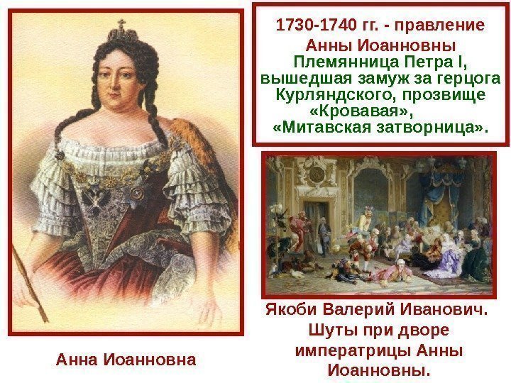 1730 -1740 гг. - правление Анны Иоанновны Племянница Петра I,  вышедшая замуж за