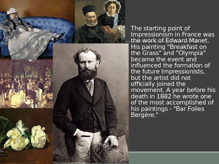 The starting point of Impressionism in France was the work of Edward Manet. 