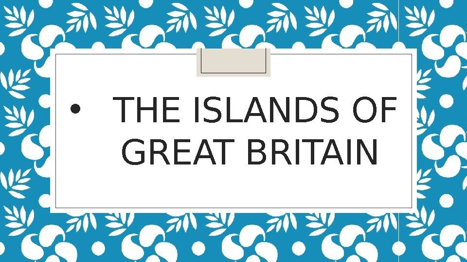  • THE ISLANDS OF GREAT BRITAIN  