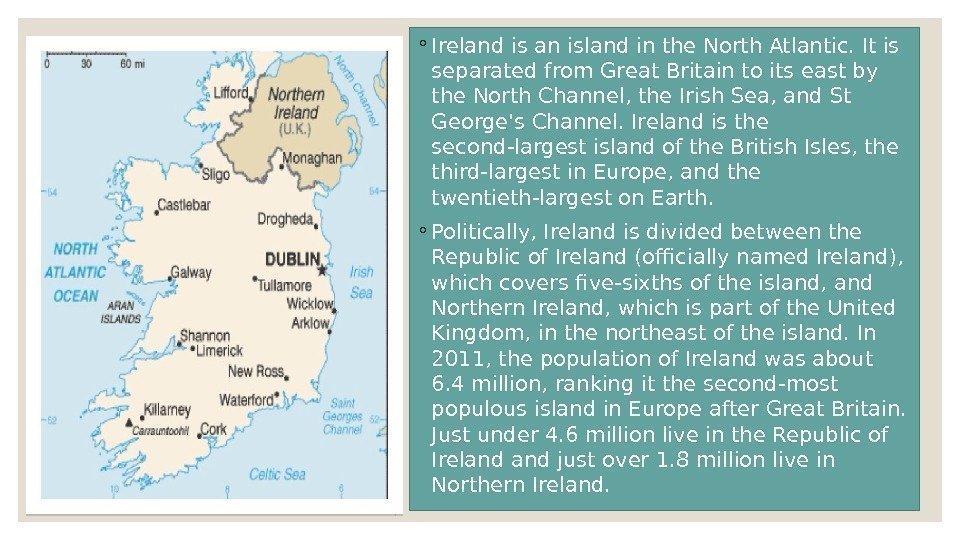 ◦ Ireland is an island in the North Atlantic. It is separated from Great