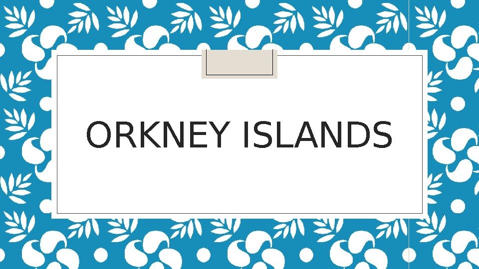 ORKNEY ISLANDS 