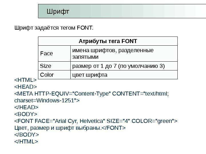 Шрифт задаётся тегом FONT.  HTML HEAD META HTTP-EQUIV=Content-Type CONTENT=text/html;  charset=Windows-1251 /HEAD BODY