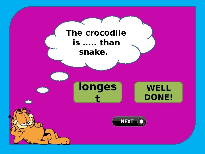 The crocodile is …. . than snake.  TRY AGAIN!longes t longer WELL DONE!