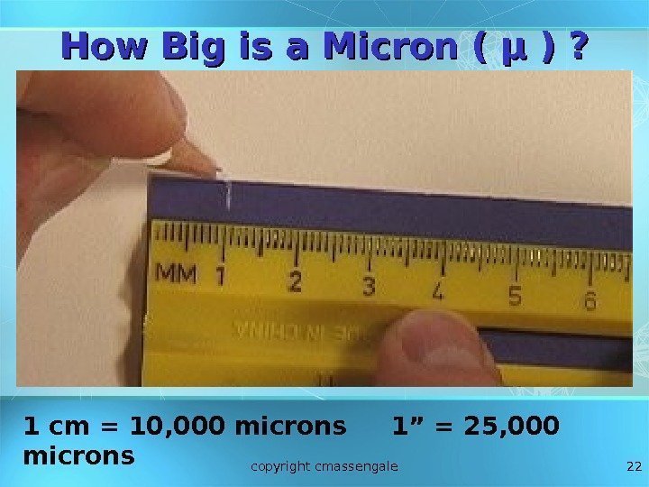 22 How Big is a Micron ( µ ) ? 1 cm = 10,