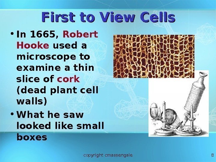 8 First to View Cells • In 1665,  Robert Hooke used a microscope